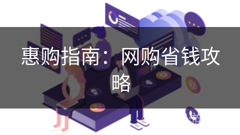 惠购指南:网购省钱攻略 惠购指南:网购省钱攻略