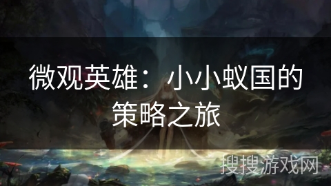 微观英雄:小小蚁国的策略之旅 微观英雄:小小蚁国的策略之旅