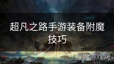 超凡之路手游装备附魔技巧 超凡之路手游装备附魔技巧