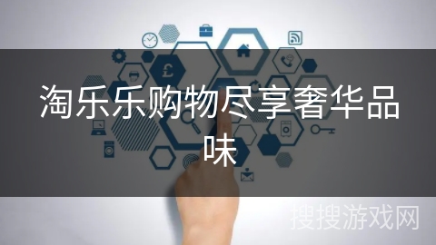 淘乐乐购物尽享奢华品味 淘乐乐购物尽享奢华品味