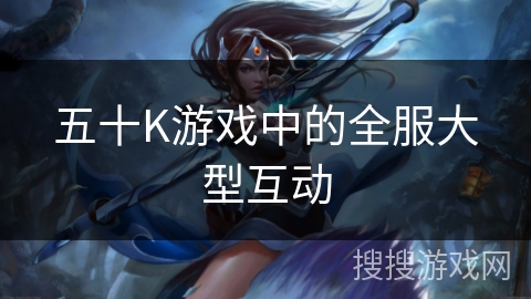 五十K游戏中的全服大型互动