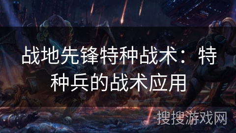 战地先锋特种战术：特种兵的战术应用