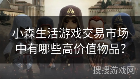 小森生活游戏交易市场中有哪些高价值物品? 小森生活游戏交易市场中有哪些高价值物品?