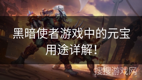 黑暗使者游戏中的元宝用途详解! 黑暗使者游戏中的元宝用途详解!