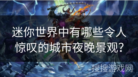 迷你世界中有哪些令人惊叹的城市夜晚景观?