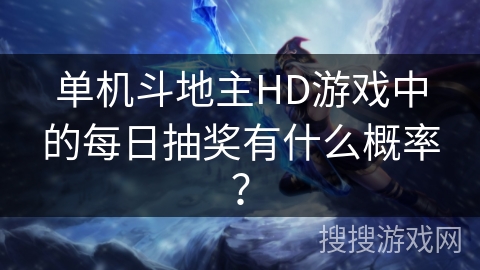 单机斗地主HD游戏中的每日抽奖有什么概率？