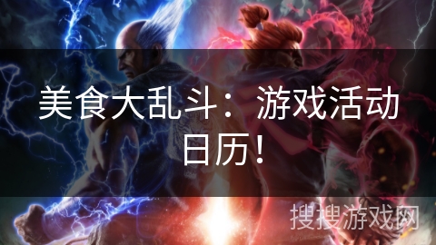 美食大乱斗:游戏活动日历! 美食大乱斗:游戏活动日历!