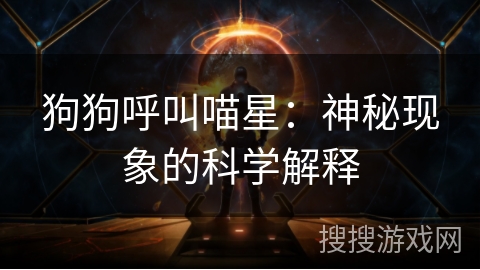 狗狗呼叫喵星:神秘现象的科学解释 狗狗呼叫喵星:神秘现象的科学解释
