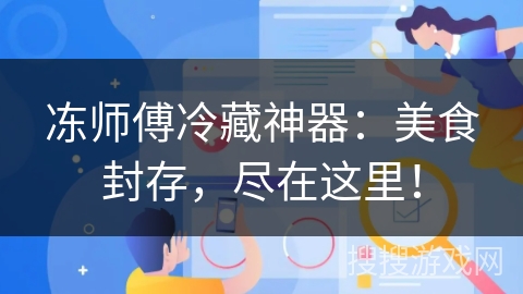 冻师傅冷藏神器：美食封存，尽在这里！