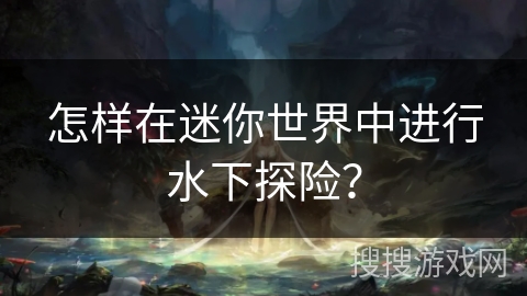怎样在迷你世界中进行水下探险？