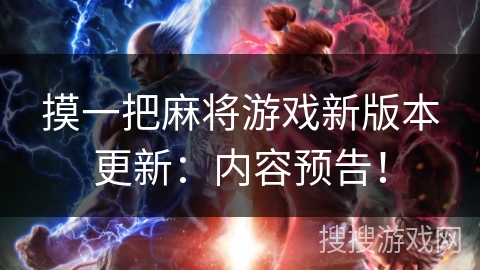 摸一把麻将游戏新版本更新：内容预告！