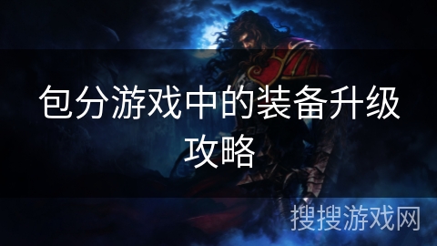 包分游戏中的装备升级攻略 包分游戏中的装备升级攻略