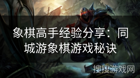 象棋高手经验分享：同城游象棋游戏秘诀