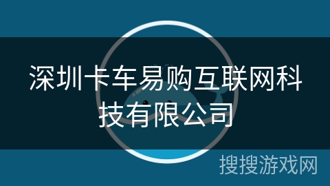 深圳卡车易购互联网科技有限公司 深圳卡车易购互联网科技有限公司