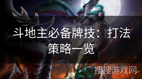斗地主必备牌技:打法策略一览 斗地主必备牌技:打法策略一览