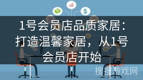 1号会员店品质家居:打造温馨家居,从1号会员店开始 1号会员店品质家居:打造温馨家居,从1号会员店开始
