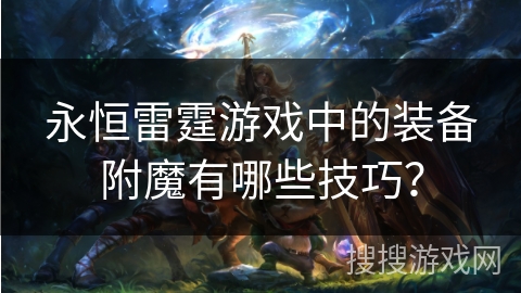 永恒雷霆游戏中的装备附魔有哪些技巧？