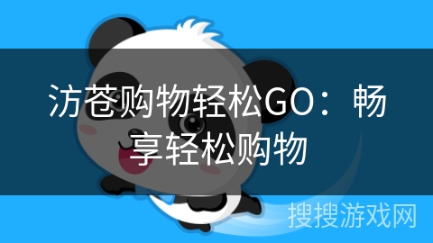 汸苍购物轻松GO:畅享轻松购物 汸苍购物轻松GO:畅享轻松购物