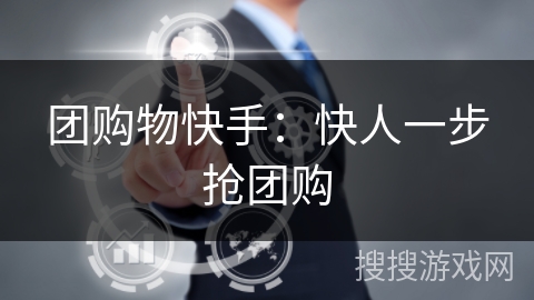 团购物快手:快人一步抢团购 团购物快手:快人一步抢团购