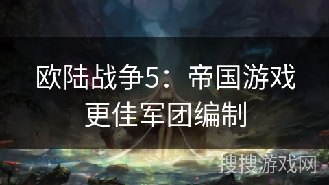 欧陆战争5：帝国游戏更佳军团编制