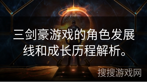 三剑豪游戏的角色发展线和成长历程解析。