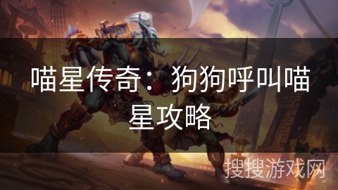 喵星传奇：狗狗呼叫喵星攻略