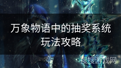 万象物语中的抽奖系统玩法攻略
