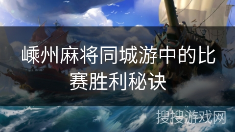 嵊州麻将同城游中的比赛胜利秘诀
