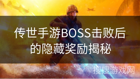 传世手游BOSS击败后的隐藏奖励揭秘