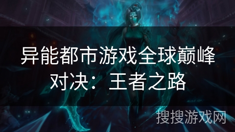 异能都市游戏全球巅峰对决：王者之路