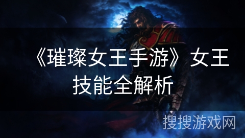 《璀璨女王手游》女王技能全解析