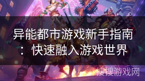 异能都市游戏新手指南：快速融入游戏世界
