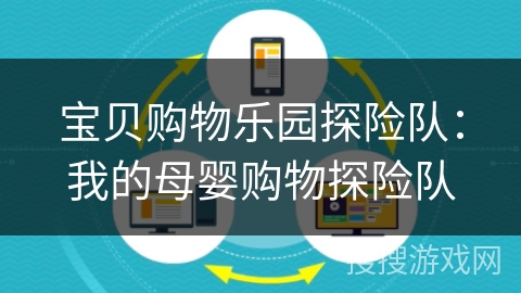 宝贝购物乐园探险队：我的母婴购物探险队