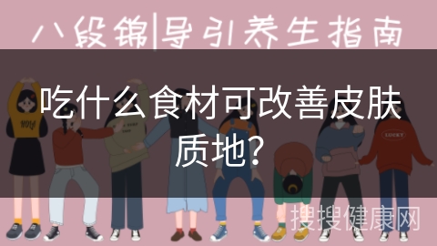 吃什么食材可改善皮肤质地？