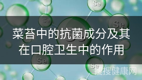 菜苔中的抗菌成分及其在口腔卫生中的作用