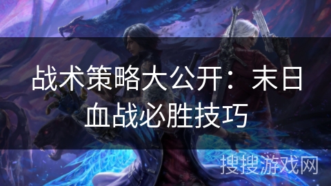 战术策略大公开：末日血战必胜技巧