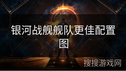 银河战舰舰队更佳配置图