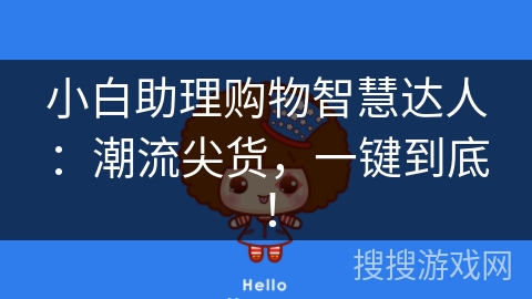 小白助理购物智慧达人：潮流尖货，一键到底！