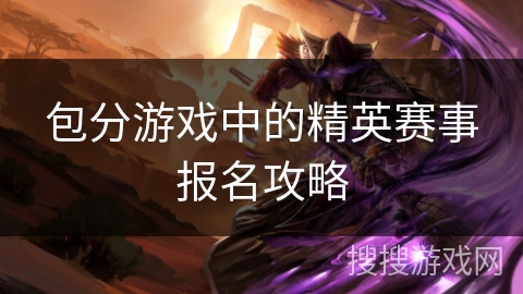 包分游戏中的精英赛事报名攻略