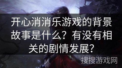 开心消消乐游戏的背景故事是什么？有没有相关的剧情发展？