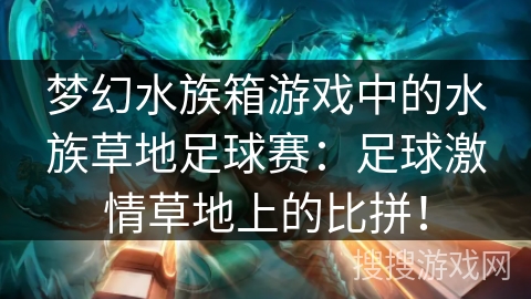 梦幻水族箱游戏中的水族草地足球赛：足球激情草地上的比拼！
