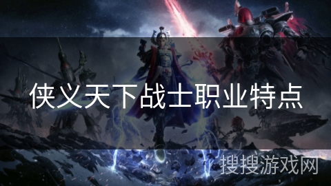 侠义天下战士职业特点