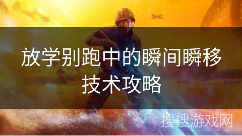 放学别跑中的瞬间瞬移技术攻略