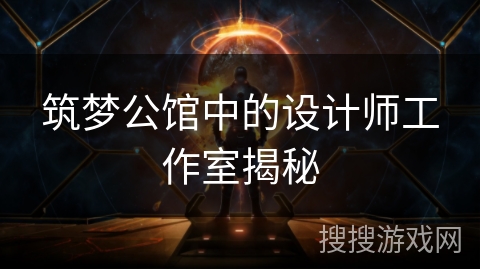 筑梦公馆中的设计师工作室揭秘
