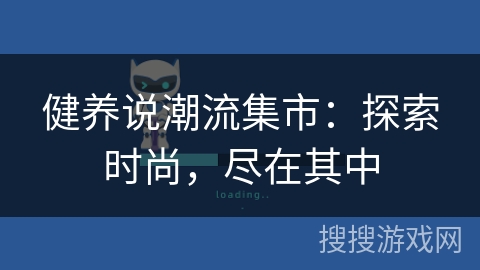 健养说潮流集市：探索时尚，尽在其中