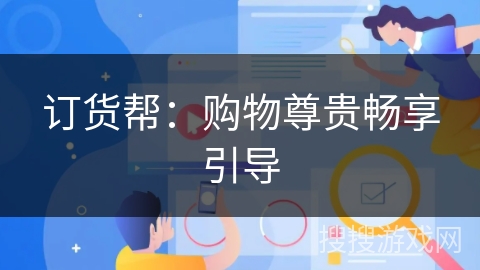 订货帮:购物尊贵畅享引导 订货帮:购物尊贵畅享引导