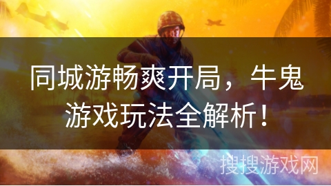 同城游畅爽开局，牛鬼游戏玩法全解析！