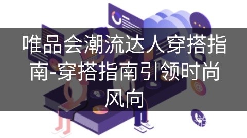 唯品会潮流达人穿搭指南-穿搭指南引领时尚风向 唯品会潮流达人穿搭指南-穿搭指南引领时尚风向