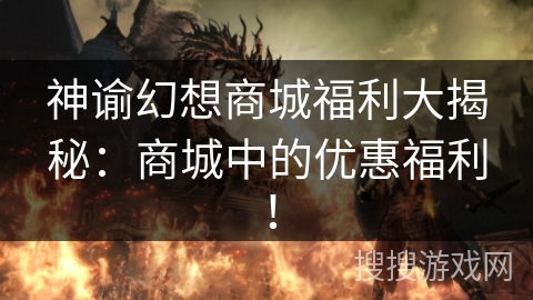 神谕幻想商城福利大揭秘：商城中的优惠福利！