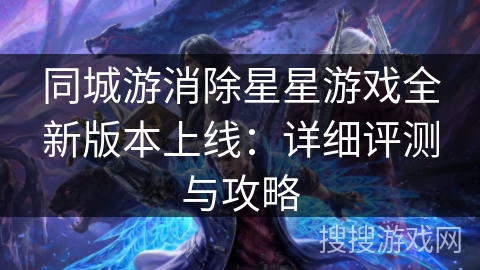 同城游消除星星游戏全新版本上线：详细评测与攻略
